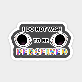 I Do Not Wish To Be Perceived Magnet