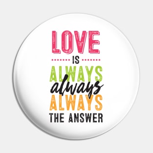 Love is always the answer Pin