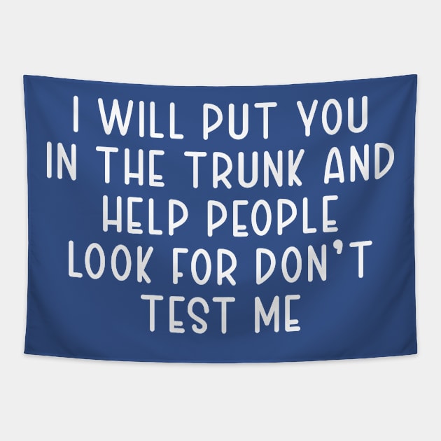 I Will Put You In The Trunk And Help People Look For Don't test me Tapestry by TIHONA