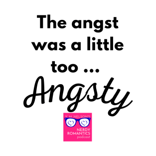 "Too Angsty" black letters romance logo -Nerdy Romantics Podcast T-Shirt