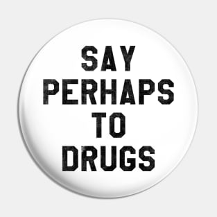 SAY PERHAPS TO DRUGS Pin