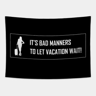 It's Bad Manners To Let Vacation Wait Tapestry