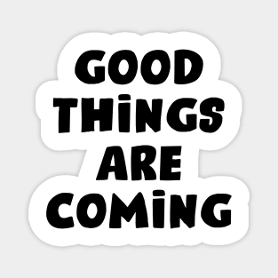Good Things are Coming Magnet