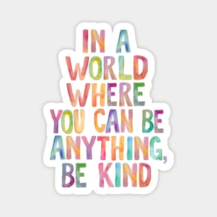 In a World Where You Can Be Anything Be Kind Magnet
