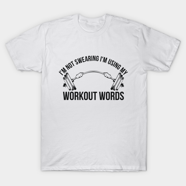 I'm Not Swearing I'm Using My Workout Words Funny Gym - Cardio - T-Shirt | TeePublic I'm Not Swearing I'm Using My Workout Words Funny Gym - Cardio - T-Shirt | TeePublic