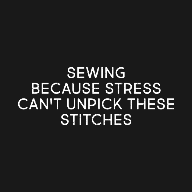 Sewing: Because Stress Can't Unpick These Stitches by trendynoize