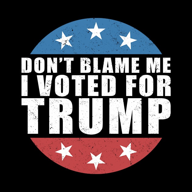 Don't blame me I voted for Trump by luikwiatkowska