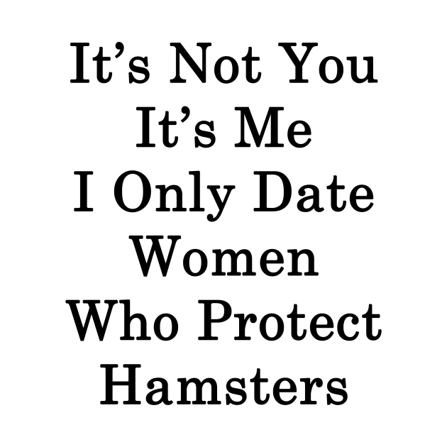 It's Not You It's Me I Only Date Women Who Protect Hamsters by supernova23