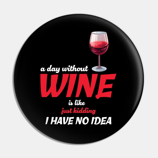 A Day Without Wine Is Like Just Kidding I Have No Idea Pin by PaulJus