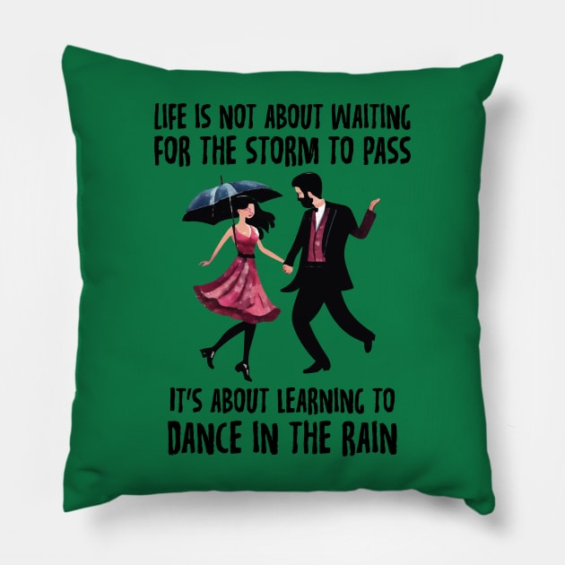 Life is not about waiting for the storm to pass, it's about learning to dance in the rain Pillow by ddesing