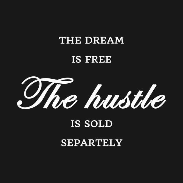 FUNNY WOMEN SAYINGS GIFT IDEA 2020 :THE Dream is Free the Hustle is Sold Separately by flooky