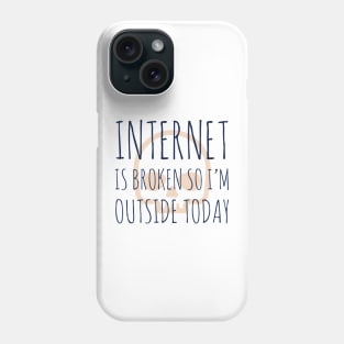 Internet is broken so I’m outside today Phone Case