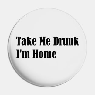 Take Me Drunk I'm Home Pin