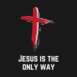 Jesus is the only way | jesus t-shirt | christian t-shirt T-Shirt