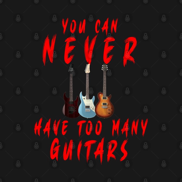 You Can Never Have Too Many Guitars Gift by baha2010