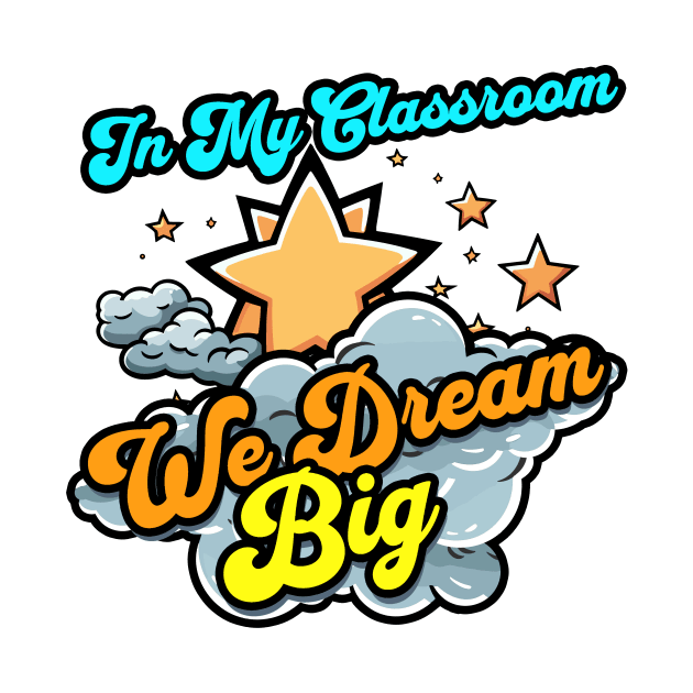 In My Classroom We Dream Big - Teacher by ToonSpace