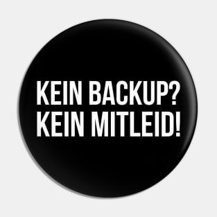 KEIN BACKUP? KEIN MITLEID! Meme Slogan Quote funny gift idea Pin