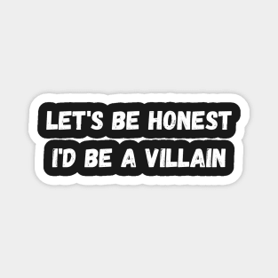 Let&#39;s Be Honest I&#39;d be a Villain Magnet