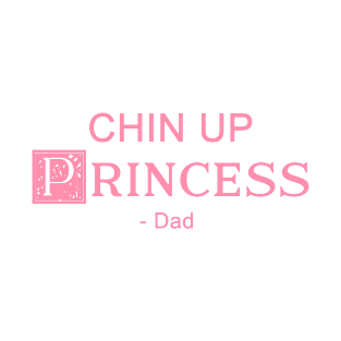 Chin up Princess- DAD 4 T-Shirt