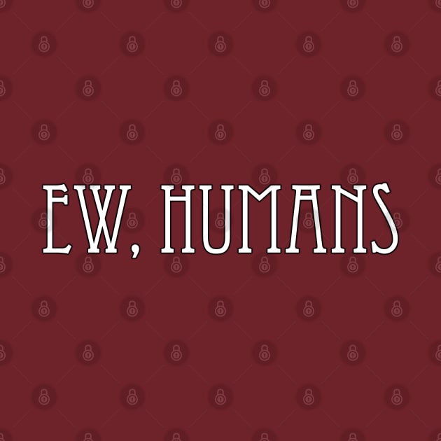 Ew, Humans by WhatProductionsBobcaygeon