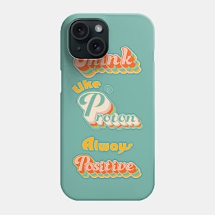 Think Like a Proton - Always Positive Phone Case