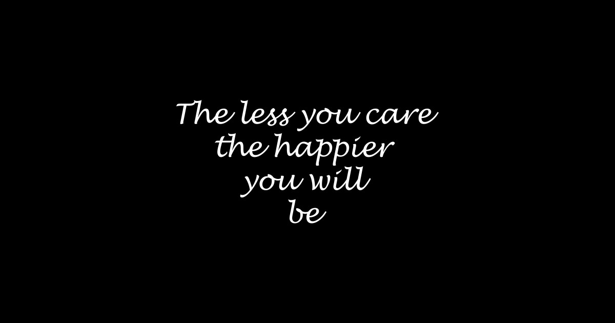 The Less You Care The Happier You Will Be übersetzung The less you care the happier you will be - Cool Saying - Sticker
