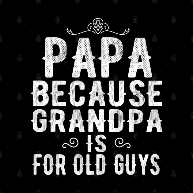 Papa Because Grandpa is For old Guys by Teesamd