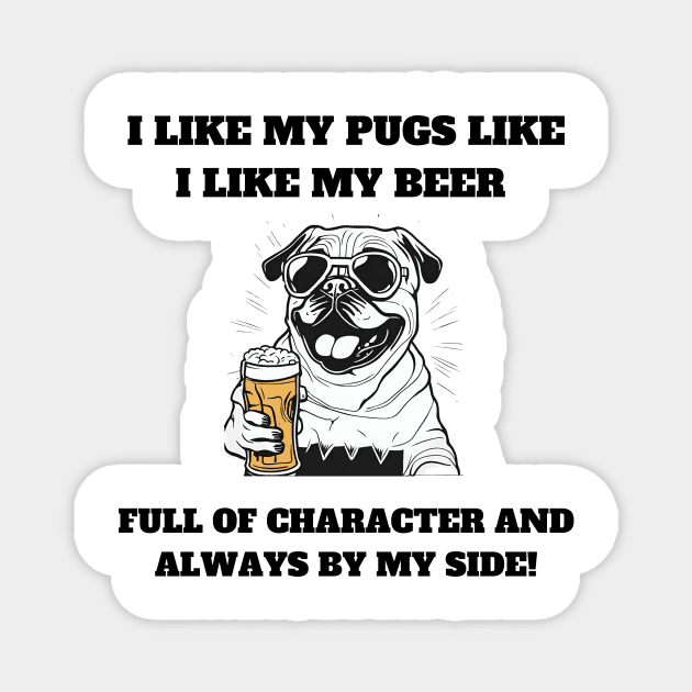 I like my pugs like I like my beer – full of character and always by my side Magnet by T- VIBE