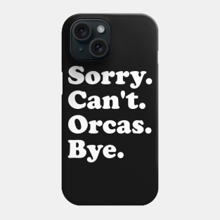 Sorry Can't Orcas Bye Phone Case