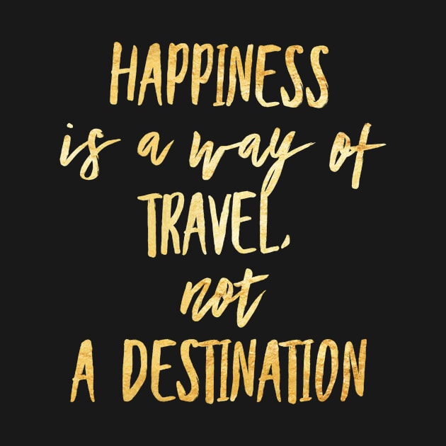 Happiness Is A Way Of Travel Not A Destination Inspirational Quotes Gift by twizzler3b