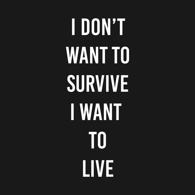live not survive by ilovemyshirt