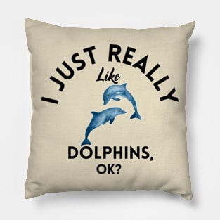 I Just Really Like Dolphins Ok Pillow