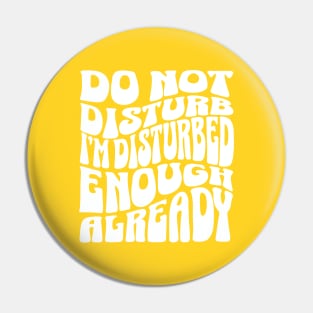 Dont disturb me Im already disturbed Pin