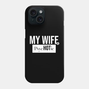 My Wife Is Psychotic Phone Case