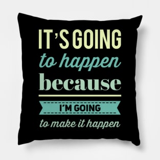 It's going to happen because I'm going to make it happen Pillow