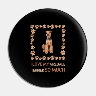 I Love My Airedale Terrier So Much Pin