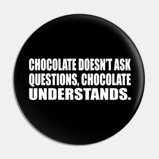 Chocolate doesn’t ask questions, chocolate understands Pin