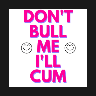 bull me i will cum T-Shirt