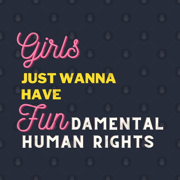 Girls Just Wanna Have Fun - Fundamental Human Rights! by Little Blue Skies