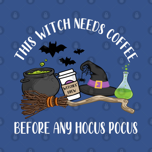 Discover This Witch Needs Coffee Before Any Hocus Pocus - Witchy - T-Shirt