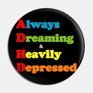 ADHD ( Always Dreaming And Heavily Depressed) Pin