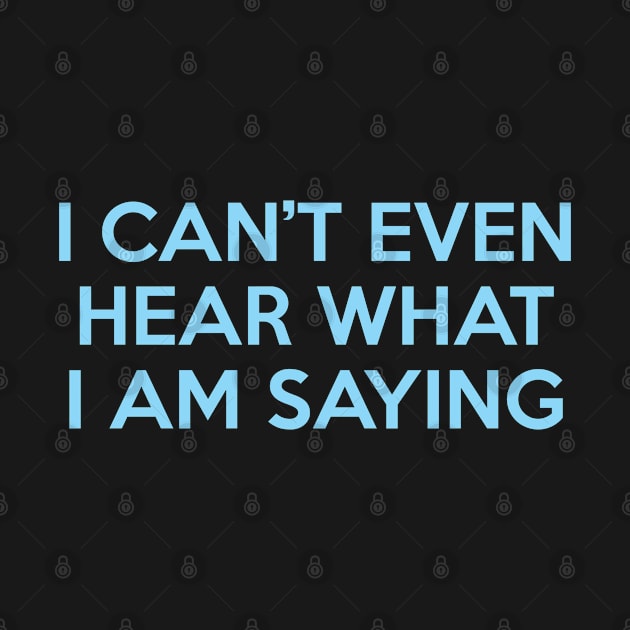 I Can’t Even Hear What I Am Saying by Shinsen Merch