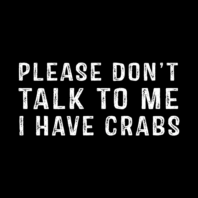 Please Don't Talk To Me I Have Crabs by StoreForU