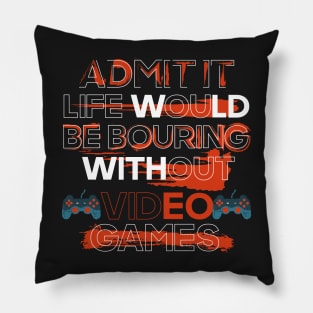 Gamer life-Admit it life would be boring without video games Pillow