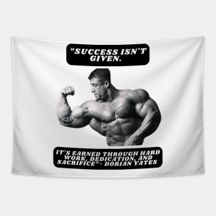 "Success isn't given. It's earned through hard work, dedication, and sacrifice."- Dorian Yates Tapestry