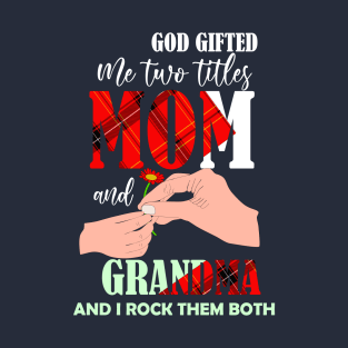 god gifted me two titles mom and gradnma and i rock them both-mom grandma gift T-Shirt