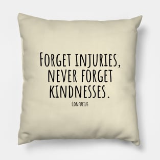 Forget-injuries,never-forget-kindnesses.(Confucius) Pillow