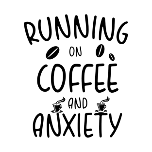 running on Coffee and Anxiety T-Shirt