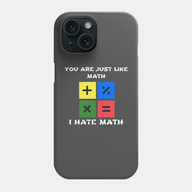 YOU ARE JUST LIKE MATH. I HATE MATH Phone Case by CanvasCraft