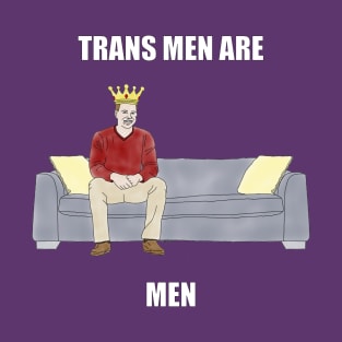 The Sofa King: Trans Men are Men T-Shirt